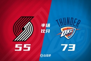 半场战报-雷霆半场73-55开拓者 鸭梨18+5 阿夫迪亚15分 小杨没打